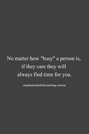 No Matter How Busy A Person Is If They Care They Will Always Find Time For You Quote L Life Words Inspirational Quotes Quotes About Love And Relationships