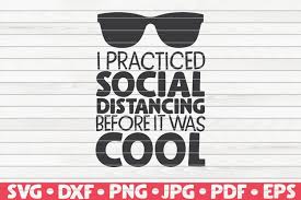 You can still enjoy flaticon collections with the following limits: I Practiced Social Distancing Before It Was Cool Svg 545825 Cut Files Design Bundles