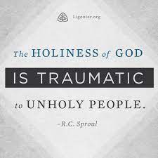 The Holiness Of God Is Traumatic To Unholy People R C Sproul Holiness Of God Scripture Quotes Ligonier Ministries