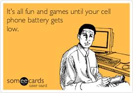 It S All Fun And Games Until Your Cell Phone Battery Gets Low Ecards Funny Work Humor Work Memes