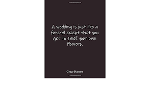 Oct 02, 2017 · ***in lieu of flowers, memorials may be mailed to:douglas hastings502 e. A Wedding Is Just Like A Funeral Except That You Get To Smell Your Own Flowers Grace Hansen Quote Lined Notebook Journal Large 8 5 X 11 Inches Blank Notebook By Amazon Ae