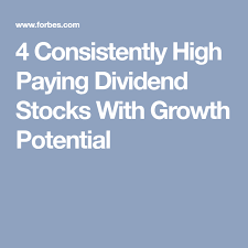 4 Consistently High Paying Dividend Stocks With Growth Potential Dividend Stocks Dividend Dividend Investing