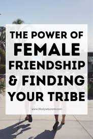 The Power Of Female Friendship Finding Your Tribe Lifestyle By Remi
