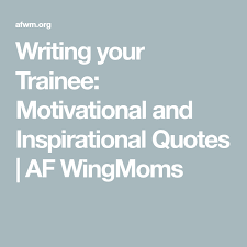 Writing Your Trainee Motivational And Inspirational Quotes Af Wingmoms Inspirational Quotes Quotes Motivation