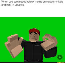 When You See A Good Roblox Meme On R Gocommitdie And Has 1k Upvotes Ifunny Roblox Memes Roblox Funny Memes