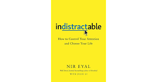 Indistractable How To Control Your Attention And Choose Your Life By Nir Eyal