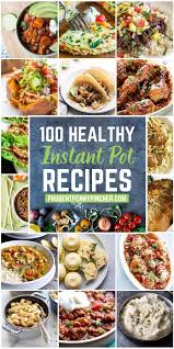 100 Healthy Instant Pot Recipes Instant Pot Dinner Recipes Healthy Instant Pot Recipes Pot Recipes Healthy