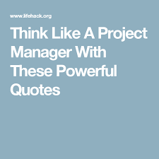 Think Like A Project Manager With These Powerful Quotes Project Management Quotes Powerful Quotes Project Management