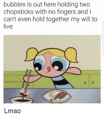 A wide variety of funny chopstick options are available to you, such as material, feature, and plastic type. Bubbles Is Out Here Holding Two Chopsticks With No Fingers And L Can T Even Hold Together My Will To Live Lmao Funny Meme On Me Me