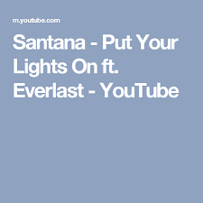 Santana Put Your Lights On Ft Everlast Youtube Santana Everlast Good Music