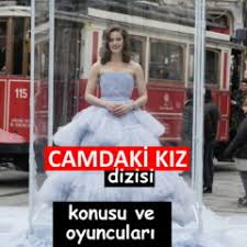 Camdaki kız dizisinin konusu ne? Camdaki Kiz Dizisi Konusu Ve Oyunculari Ne Zaman Basliyor