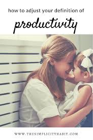 How To Adjust Your Definition Of Productivity Mom Time Management Productivity New Moms