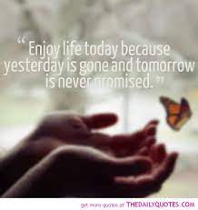 Quotes On Life Is Never Promised Tomorrow Quotesgram