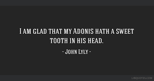 If you enjoyed these sweet tooth quotes , check out these other articles: I Am Glad That My Adonis Hath A Sweet Tooth In His Head