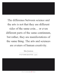The Difference Between Science And The Arts Is Not That They Are Picture Quotes