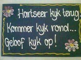 Hartseer Kyk Terug Kommer Kyk Rond Geloof Kyk Op Afrikaans Heartaches Hardships Ibelieve Afrikaans Quotes Afrikaanse Quotes Home Quotes And Sayings