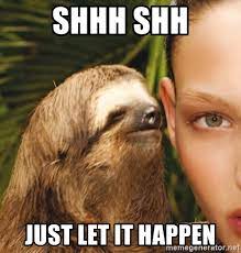Shhh Shh Just Let It Happen The Rape Sloth Meme Generator