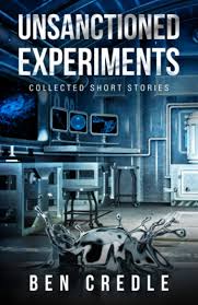 Unsanctioned Experiments: Collected Short Stories: Credle, Ben:  9781735661605: Amazon.com: Books