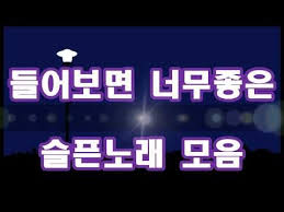 들어보면 너무좋은 슬픈노래 모음 Kpop 韓國歌謠 Youtube 음악 사랑은 노래