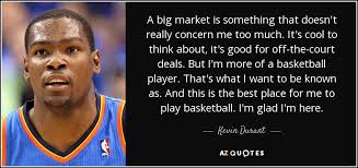 The most comprehensive image search on the web. Kevin Durant Quote A Big Market Is Something That Doesn T Really Concern Me