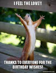I Feel The Love Thanks To Everyone For The Birthday Wishes Thank You Make A M Funny Happy Birthday Meme Happy Birthday Cousin Meme Happy Birthday Cousin