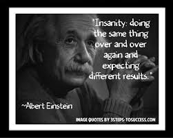 Expecting Different Results Quote By Albert Einstein Insanity Doing The Same Thing Over And Over Again And Expecting Di Results Quotes Today Quotes Einstein