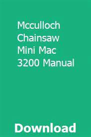 Before starting engine, make sure that all the parts including bar and chain are installed properly. Mcculloch Chainsaw Mini Mac 3200 Manual Download Pdf Mcculloch Chainsaw Mini Mac Chainsaw