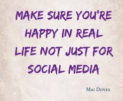 Make Sure You Re Happy In Real Life Not Just For Social Media Real Life Quotes True Quotes Thought Provoking Quotes