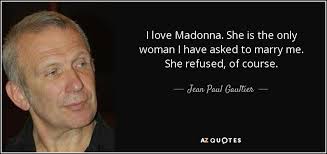 That takes courage, because we don't want to fall on our faces or leave ourselves open to hurt.. Jean Paul Gaultier Quote I Love Madonna She Is The Only Woman I Have