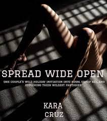 SPREAD WIDE OPEN: one couple's wild holiday initiation into sharing, girl  on girl, submission, hotwifery, and exploring their wildest fantasies by  Kara Cruz | Goodreads