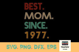 Best Mom Since 1977 Graphic By Teafdiv Creative Fabrica In 2020 Best Mom Mom Best Dad