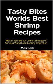 When determining the best country to source shrimp, consistency and quality matter. Tasty Bites Worlds Best Shrimp Recipes Melt In Your Mouth Dinners The Best Of Shrimps World Food Cooking Inspiration Kindle Edition By Lee May Cookbooks Food Wine Kindle Ebooks