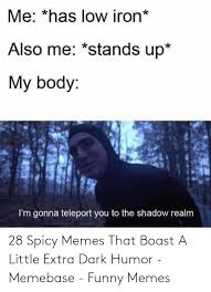 Black comedy, also known as black humor, dark comedy or gallows humor, is a genre of fiction referring to a comic style that makes light. 28 Spicy Memes That Boast A Little Extra Dark Humor Memebase Funny Memes Funny Meme On Me Me