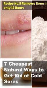 7 Cheapest Natural Ways To Get Rid Of Cold Sores Recipe No 5 Removes Them In Only 12 Hours July Tips Cold Sore Treatment Cold Sore Cold Sore Remedy Lips