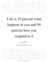 Life Is 10 Percent What Happens To You And 90 Percent How You Picture Quotes