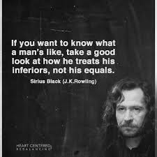 If You Want To Know What A Man S Like Take A Good Look At How He Treats His Inferiors Not His Equals Pin By Esther Tucker On Harry Potter Harry Potter Universal Harry Potter Fandom Harry Potter