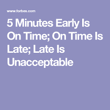 5 Minutes Early Is On Time On Time Is Late Late Is Unacceptable Punctuality Quotes Work Quotes Get Educated