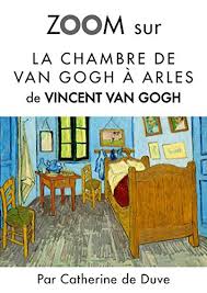 Rijksmuseum vincent van gogh, amsterdam, hollande c'est la chambre du peintre vincent van gogh quand il habitait à arles, une ville de provence, dans le sud de la france. Amazon Com Zoom Sur La Chambre De Van Gogh A Arles Pour Connaitre Tous Les Secrets Du Celebre Tableau De Vincent Van Gogh Zoom Sur Un Tableau T 4 French Edition Ebook