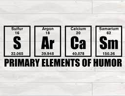 Sarcasm Primary Elements Of Humor Funny Chemistry Science Periodic Table Element Weird Science Joke In 2021 Chemistry Humor Humor Science Humor