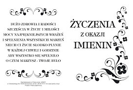 Najpiękniejsze składam ci życzenia, z głębi serca płynące, czekając ich spełnienia niechaj kłopoty znikną, sukcesów przybędzie, niechaj zdrowie dopisze, a szczęście się przędzie i wszystko co piękne, wymarzone, niech w twoim życiu będzie spełnione. Wizytowka Okolicznosciowa Zyczenia Z Okazji Imienin Smieszneprezenty Com Pl