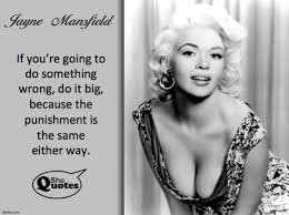 In other words, little jayne was spoiled rotten, and her parents told her the world could be hers if she wanted it. Jayne Mansfield Did Everything Big Shequotes Quote Life Risk Adventure Acting Movies Star Marriage She Quotes Jayne Mansfield Mansfield