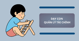 Chi tiết] Cách dạy con quản lý tài chính: Mầm Non - Trung Học