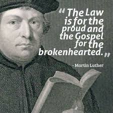The Thel Law is for forthe the proud and the Gospel for the  brokenhearted.,, -Martin -MartinLuther Luther