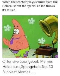 This version of spongebob is often used to show there's a meme icon for just about every feeling. When The Teacher Plays Sounds From The Holocaust But The Special Ed Kid Thinks It S Music Offensive Spongebob Memes Holocaustspongebobtop 50 Funniest Memes Meme On Me Me