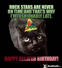 Cat In Party Hat Says Rock Stars Are Never On Time And That S Why I M Fashionably Late Happy Belated Bi Birthday Jokes Happy Birthday Mom Meme Birthday Humor