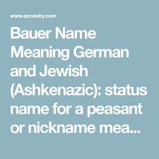 Bauer Name Meaning German And Jewish Ashkenazic Status Name For A Peasant Or Nickname Meaning Neighbor Fellow Citiz Names With Meaning Names Meant To Be