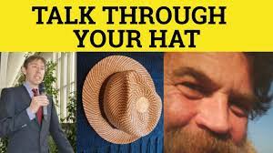 Talking Through His Hat Idioms Talk Through Your Hat Meaning Talk Through His Hat Examples Youtube
