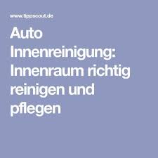 Auto So Bringen Sie Den Innenraum Auf Vordermann Autos Auto Innen Reinigen Auto Putzen