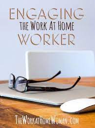 Engaging The Work At Home Worker The Work At Home Woman Home Worker How To Motivate Employees Work From Home Tips