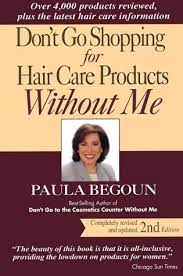 Paula has written a tonne of books about skincare, makeup and the ingredients that companies put into their products and has researched thoroughly into what ingredient does what in almost every. Don T Go Shopping For Hair Care Products Without Me Over 4 000 Products Reviewed Plus The Latest Hair Care Information One Of A Kind Guide To Manageable Gorgeous Hair On Any Budget Amazon De Begoun Paula
